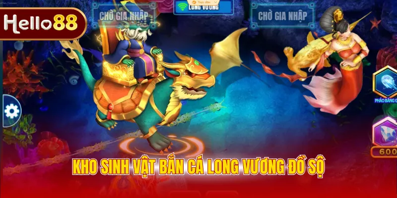 Kho sinh vật bắn cá Long Vương đồ sộ 